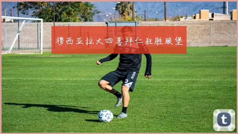 穆西亚拉大四喜拜仁狂胜狼堡