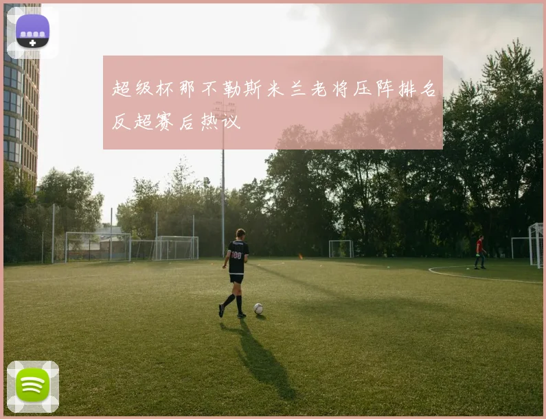 超级杯那不勒斯米兰老将压阵排名反超赛后热议