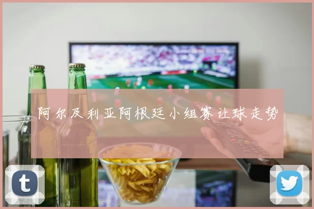 阿尔及利亚阿根廷小组赛让球走势