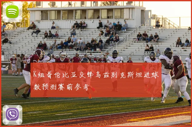 K组哥伦比亚交锋乌兹别克斯坦进球数预测赛前参考