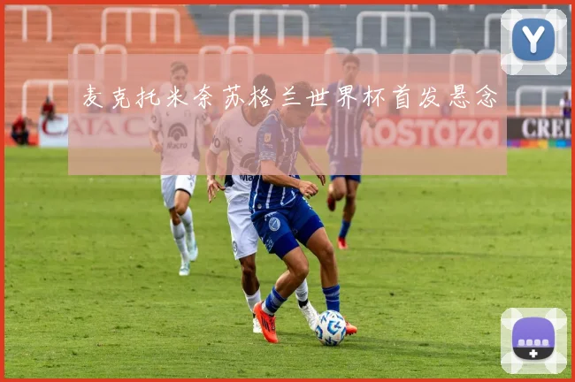 麦克托米奈苏格兰世界杯首发悬念